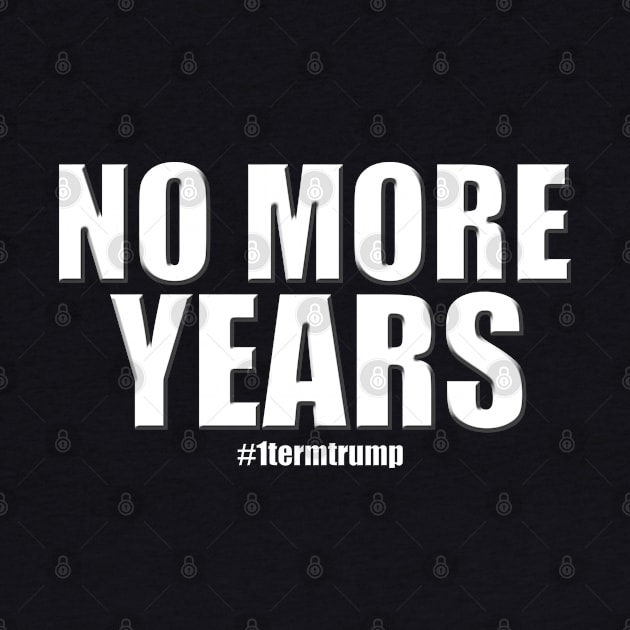 NO MORE YEARS - #1TERMTRUMP -ONE TERM TRUMP - WHITE TEXT by iskybibblle